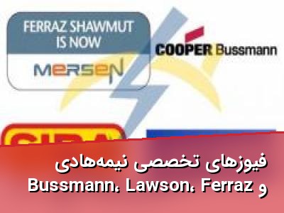 فیوزهای تخصصی نیمه‌هادی Bussmann، Lawson، Ferraz و Siba